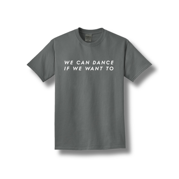 We Can Dance If We Want To T-shirt